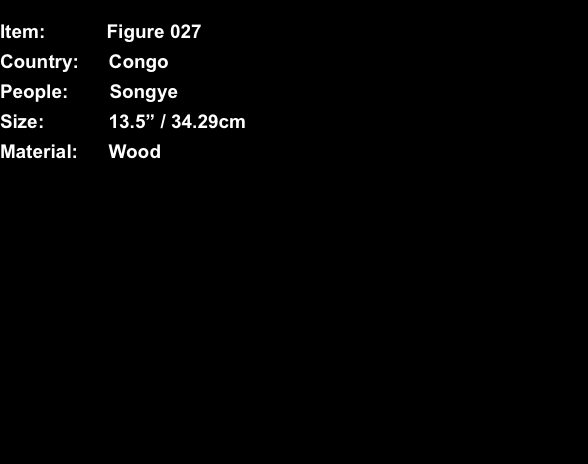  Item:	Figure 027 Country:	Congo People:	Songye Size:	13.5” / 3